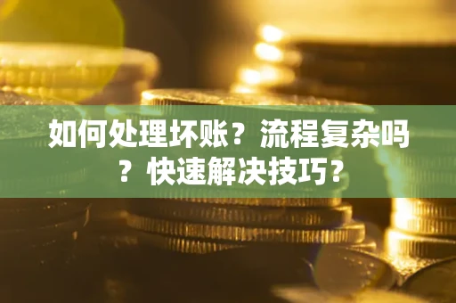 北京如何处理坏账？流程复杂吗？快速解决技巧？