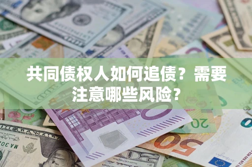 北京共同债权人如何追债？需要注意哪些风险？