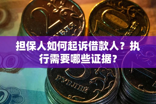 北京担保人如何起诉借款人？执行需要哪些证据？
