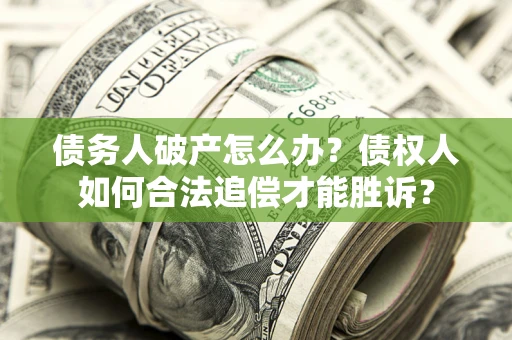 北京债务人破产怎么办？债权人如何合法追偿才能胜诉？