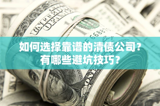 北京如何选择靠谱的清债公司？有哪些避坑技巧？