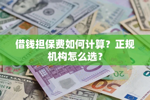 北京借钱担保费如何计算？正规机构怎么选？