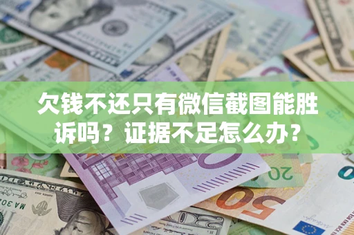 北京欠钱不还只有微信截图能胜诉吗？证据不足怎么办？