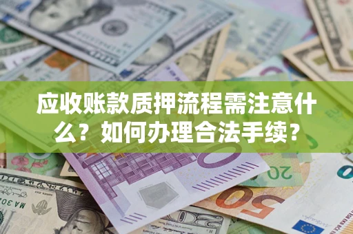 北京应收账款质押流程需注意什么？如何办理合法手续？