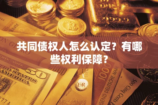 北京共同债权人怎么认定？有哪些权利保障？