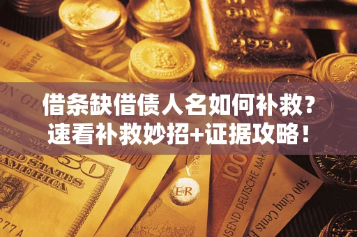北京借条缺借债人名如何补救？速看补救妙招+证据攻略！