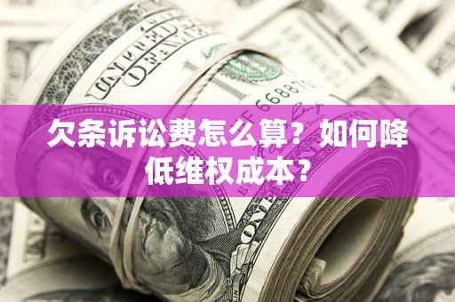 北京欠条诉讼费怎么算？如何降低维权成本？