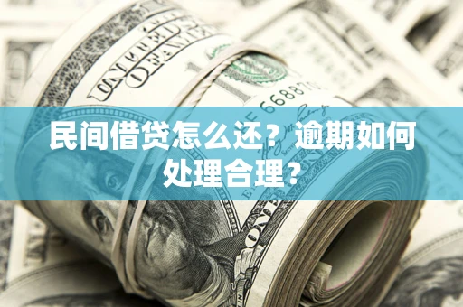 北京民间借贷怎么还？逾期如何处理合理？