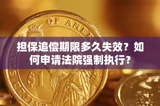 北京担保追偿期限多久失效？如何申请法院强制执行？