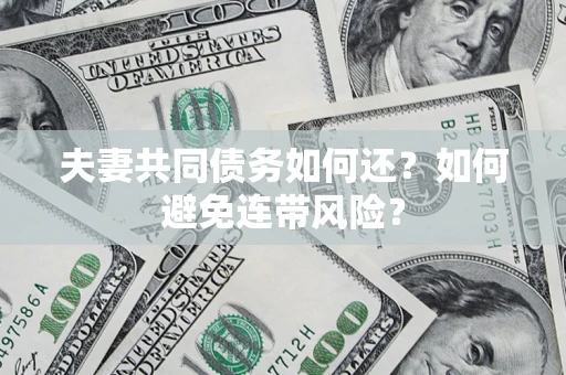 北京夫妻共同债务如何还？如何避免连带风险？