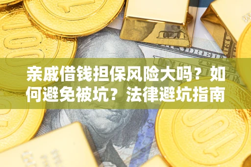 北京亲戚借钱担保风险大吗？如何避免被坑？法律避坑指南