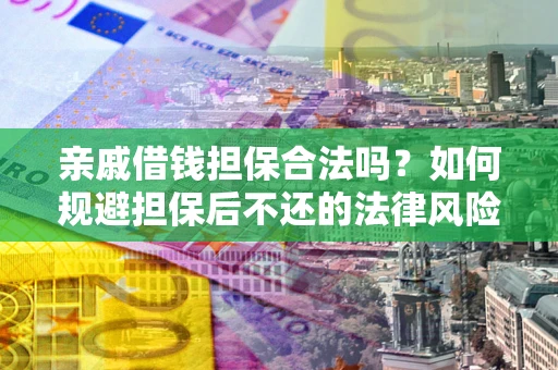 北京亲戚借钱担保合法吗？如何规避担保后不还的法律风险？