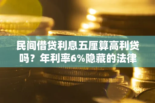 北京民间借贷利息五厘算高利贷吗？年利率6%隐藏的法律风险全解析