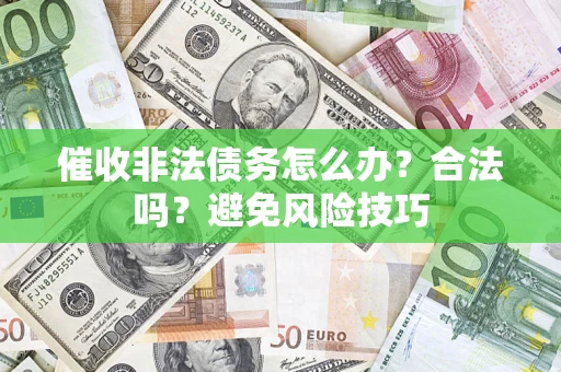 北京催收非法债务怎么办？合法吗？避免风险技巧