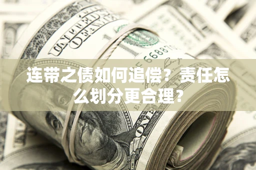 北京连带之债如何追偿？责任怎么划分更合理？