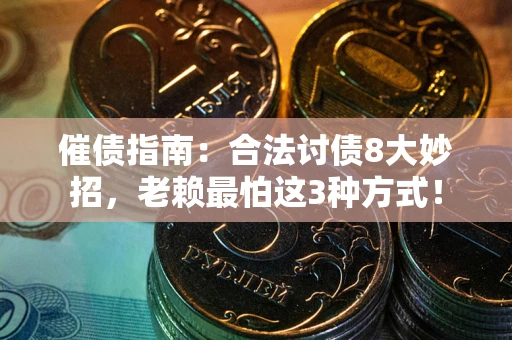 北京催债指南：合法讨债8大妙招，老赖最怕这3种方式！