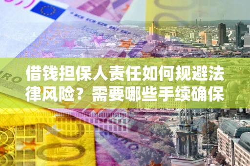 北京借钱担保人责任如何规避法律风险？需要哪些手续确保安全？