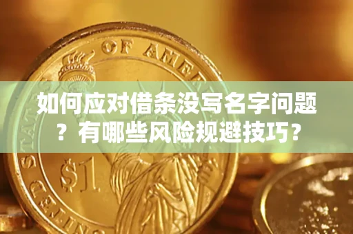 北京如何应对借条没写名字问题？有哪些风险规避技巧？
