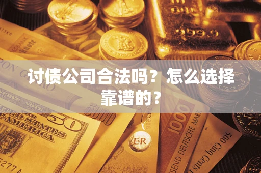 北京讨债公司合法吗？怎么选择靠谱的？