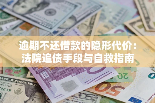 北京逾期不还借款的隐形代价：法院追债手段与自救指南