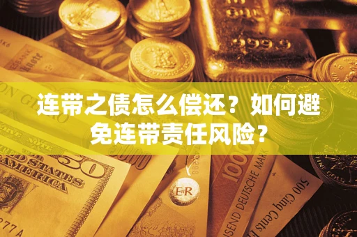 北京连带之债怎么偿还？如何避免连带责任风险？