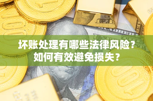 北京坏账处理有哪些法律风险？如何有效避免损失？